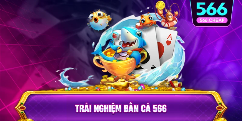 Trải Nghiệm Bắn Cá 566